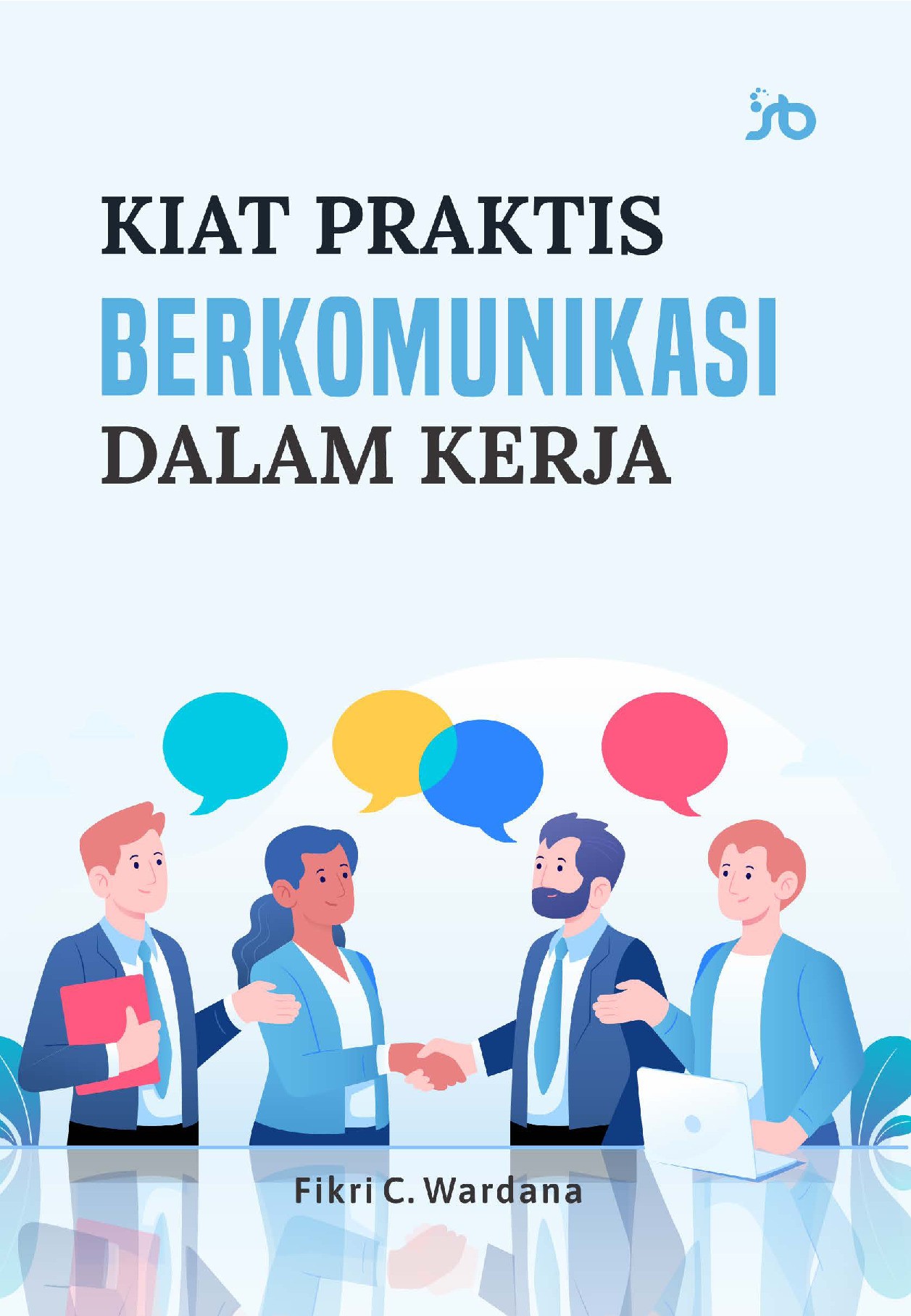 KIAT PRAKTIS BERKOMUNIKASI DALAM KERJA